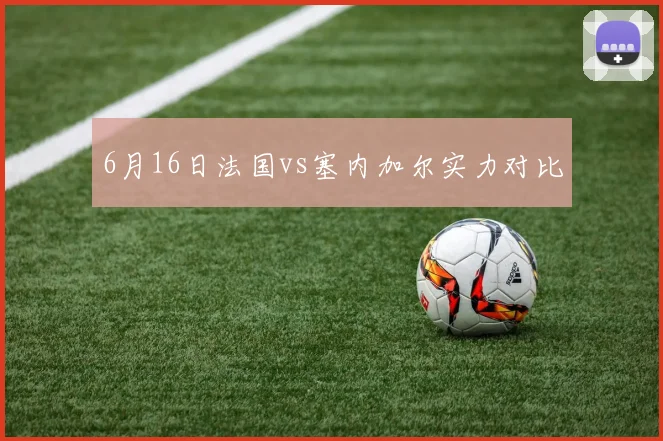 6月16日法国vs塞内加尔实力对比