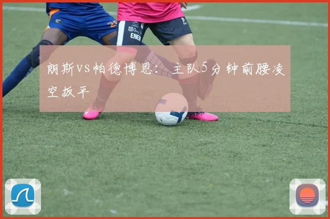 朗斯vs帕德博恩：主队5分钟前腰凌空扳平