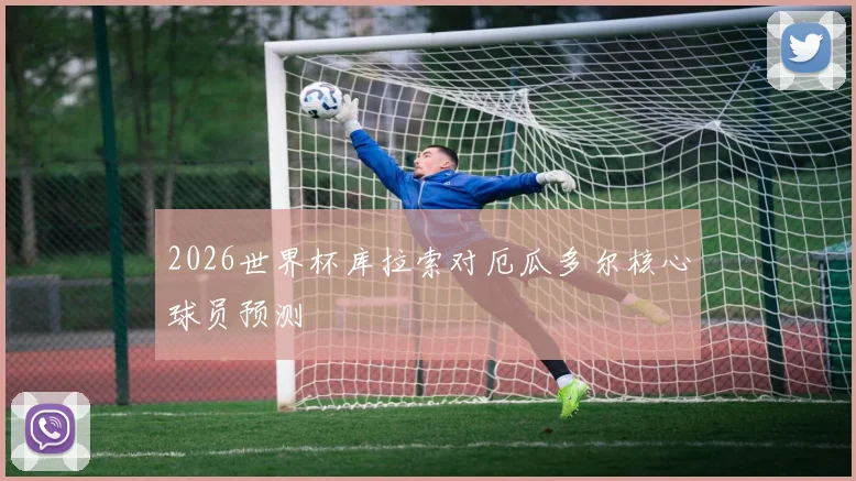2026世界杯库拉索对厄瓜多尔核心球员预测