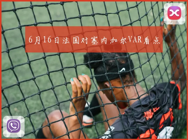 6月16日法国对塞内加尔VAR看点