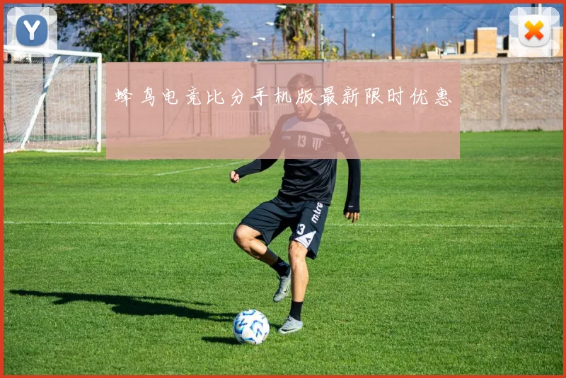 蜂鸟电竞比分手机版最新限时优惠