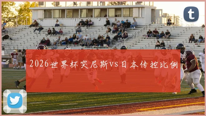2026世界杯突尼斯vs日本传控比例
